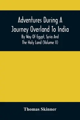 Dobrodružstvá počas cesty po súši do Indie, cez Egypt, Sýriu a Svätú zem (zväzok Ii) - Adventures During A Journey Overland To India, By Way Of Egypt, Syria And The Holy Land (Volume Ii)