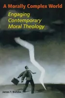Morálne zložitý svet: Súčasná morálna teológia - A Morally Complex World: Engaging Contemporary Moral Theology