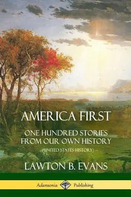 America First: Sto príbehov z našej vlastnej histórie (Dejiny Spojených štátov) - America First: One Hundred Stories from Our Own History (United States History)