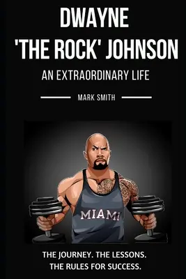 Dwayne 'The Rock' Johnson: Výnimočný život: Jeho cesta, lekcie a pravidlá úspechu - Dwayne 'The Rock' Johnson: An Extraordinary Life: Follow the Journey, The Lessons, The Rules for Success
