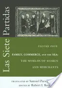 Las Siete Partidas, zväzok 4: Rodina, obchod a more: Svet žien a obchodníkov (Partidas IV a V) - Las Siete Partidas, Volume 4: Family, Commerce, and the Sea: The Worlds of Women and Merchants (Partidas IV and V)