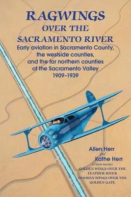 Krídla nad riekou Sacramento: Rané letectvo v okrese Sacramento, v okresoch na západnom pobreží a v najsevernejších okresoch údolia Sacramento - Ragwings Over The Sacramento River: Early aviation in Sacramento County, the westside counties, and the far northern counties of the Sacramento Valley