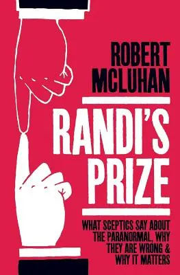 Randiho cena: Randi: Čo hovoria skeptici o paranormálnych javoch, prečo sa mýlia a prečo na tom záleží - Randi's Prize: What Sceptics Say About the Paranormal, Why They Are Wrong, and Why It Matters