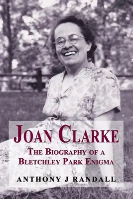 Joan Clarkeová: Clarke: životopis záhadologičky z Bletchley Parku - Joan Clarke: The Biography of a Bletchley Park Enigma