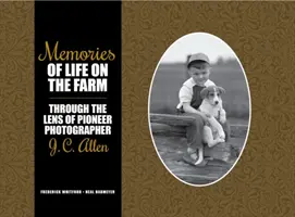 Spomienky na život na farme: C. Allena: Spomienky na farmu: Objektívom priekopníckeho fotografa J. C. Allena - Memories of Life on the Farm: Through the Lens of Pioneer Photographer J. C. Allen
