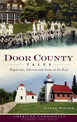 Príbehy z Door County: Príbehy z Door County: stroskotania lodí, čerešne a kozy na streche - Door County Tales: Shipwrecks, Cherries and Goats on the Roof
