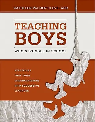 Učenie chlapcov, ktorí majú problémy v škole: Stratégie, ktoré premenia slabé žiakov na úspešných žiakov - Teaching Boys Who Struggle in School: Strategies That Turn Underachievers Into Successful Learners