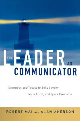 Vodca ako komunikátor: Stratégie a taktiky na budovanie lojality, sústredenie úsilia a podnecovanie tvorivosti - The Leader as Communicator: Strategies and Tactics to Build Loyalty, Focus Effort, and Spark Creativity