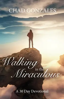 Kráčanie v zázračnom: tridsaťdňová pobožnosť - Walking in the Miraculous: a thirty day devotional