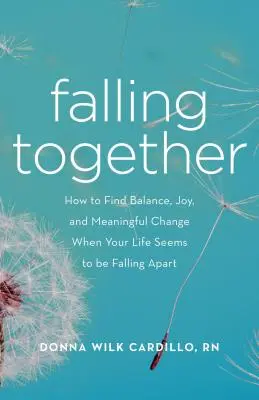 Falling Together: Ako nájsť rovnováhu, radosť a zmysluplnú zmenu, keď sa zdá, že sa vám život rozpadá - Falling Together: How to Find Balance, Joy, and Meaningful Change When Your Life Seems to Be Falling Apart