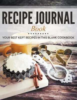 Denník receptov Kniha receptov: Tvoje najlepšie recepty v tomto prázdnom kuchárskom denníku - Recipe Journal Book: Your Best Kept Recipes in This Blank Cookbook