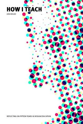Ako učím: Reflexia pätnástich rokov vo vzdelávaní v oblasti dizajnu - How I Teach: Reflecting on fifteen years in design education