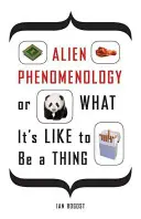 Fenomenológia cudzincov alebo aké je to byť vecou - Alien Phenomenology, or What It's Like to Be a Thing