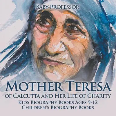 Matka Tereza z Kalkaty a jej charitatívny život - Životopisné knihy pre deti 9-12 rokov Životopisné knihy pre deti - Mother Teresa of Calcutta and Her Life of Charity - Kids Biography Books Ages 9-12 Children's Biography Books