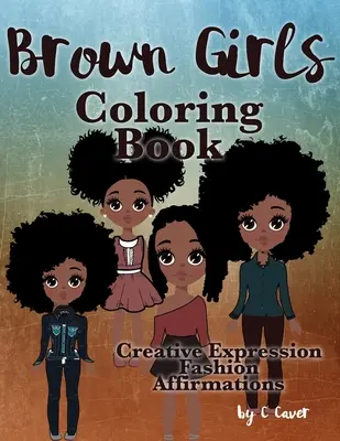 Hnedé dievčatká na vyfarbovanie: Hnedé farby: Kreatívne vyjadrovanie, móda a afirmácie - Brown Girls Coloring Book: Creative Expression, Fashion & Affirmations
