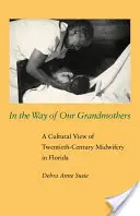 Cestou našich starých mám: Pohľad na kultúru pôrodníctva dvadsiateho storočia na Floride - In the Way of Our Grandmothers: A Cultural View of Twentieth-Century Midwifery in Florida