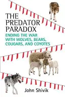 Paradox dravcov: ukončenie vojny s vlkmi, medveďmi, pumami a kojotmi - The Predator Paradox: Ending the War with Wolves, Bears, Cougars, and Coyotes