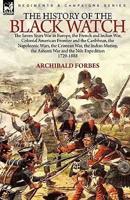 Dejiny Čiernej hliadky: sedemročná vojna v Európe, francúzska a indiánska vojna, koloniálne hranice Ameriky a Karibiku, napoleonské obdobie - The History of the Black Watch: the Seven Years War in Europe, the French and Indian War, Colonial American Frontier and the Caribbean, the Napoleonic