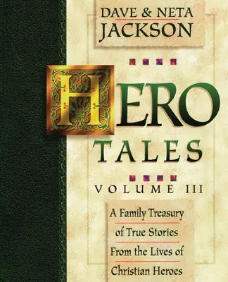 Príbehy hrdinov, zv. 3: Rodinná pokladnica skutočných príbehov zo života kresťanských hrdinov. - Hero Tales, Vol. 3: A family treasury of true stories from the lives of Christian heroes.