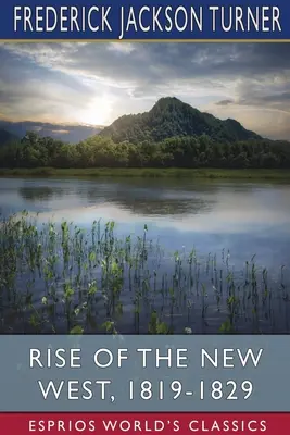 Vzostup nového Západu, 1819-1829 (Esprios Classics) - Rise of the New West, 1819-1829 (Esprios Classics)