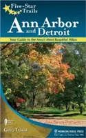 Päťhviezdičkové trasy: Ann Arbor a Detroit: Váš sprievodca najkrajšími turistickými trasami v oblasti - Five-Star Trails: Ann Arbor and Detroit: Your Guide to the Area's Most Beautiful Hikes