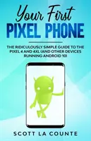 Váš prvý telefón Pixel: (a ďalších zariadení s operačným systémom Android 10): Smiešne jednoduchý sprievodca pre telefóny Pixel 4 a 4XL - Your First Pixel Phone: The Ridiculously Simple Guide to the Pixel 4 and 4XL (and Other Devices Running Android 10)