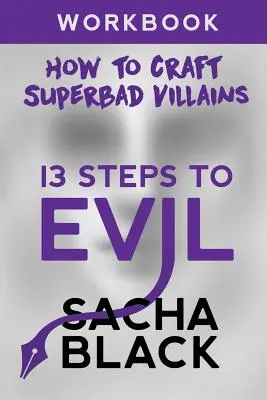 13 krokov k zlu: Ako vytvoriť superzlého zloducha Pracovný zošit - 13 Steps To Evil: How To Craft A Superbad Villain Workbook