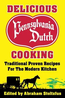 Lahodná pennsylvánska holandská kuchyňa: 172 tradičných osvedčených receptov pre modernú kuchyňu - Delicious Pennsylvania Dutch Cooking: 172 Traditional Proven Recipes for the Modern Kitchen