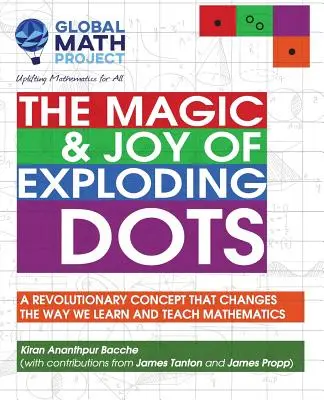 Kúzlo a radosť z vybuchujúcich bodiek: Revolučný koncept, ktorý mení spôsob, akým sa učíme a vyučujeme matematiku - The Magic & Joy of Exploding Dots: A Revolutionary Concept That Changes the Way We Learn and Teach Mathematics