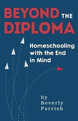 Beyond the Diploma: Kniha: Domáce vzdelávanie s ohľadom na cieľ - Beyond the Diploma: Homeschooling with the End in Mind