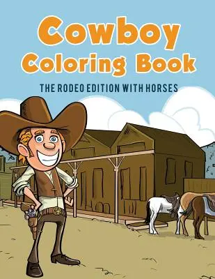 Kniha na vyfarbovanie kovbojov: Rodeo edícia s koňmi - Cowboy Coloring Book: The Rodeo Edition with Horses