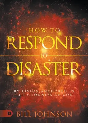 Ako reagovať na katastrofy: Ako žiť ukotvený v Božej dobrote - How to Respond to Disaster: By Living Anchored in the Goodness of God