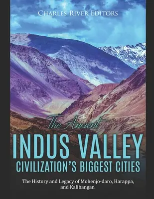 Najväčšie mestá starovekej civilizácie v údolí rieky Indus: Najväčšie mestá Indie: história a dedičstvo Mohendžodáro, Harappa a Kalibangan - The Ancient Indus Valley Civilization's Biggest Cities: The History and Legacy of Mohenjo-daro, Harappa, and Kalibangan