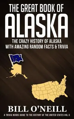 Veľká kniha o Aljaške: Šialená história Aljašky s úžasnými náhodnými faktami a zaujímavosťami - The Great Book of Alaska: The Crazy History of Alaska with Amazing Random Facts & Trivia