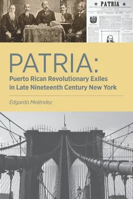 Patria: Portorickí revoluční exulanti v New Yorku koncom 19. storočia - Patria: Puerto Rican Revolutionary Exiles in Late Nineteenth Century New York