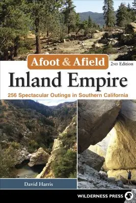 Afoot & Afield: Inland Empire: 256 nádherných výletov v južnej Kalifornii - Afoot & Afield: Inland Empire: 256 Spectacular Outings in Southern California