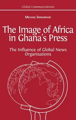 Obraz Afriky v ghanskej tlači: Vplyv medzinárodných tlačových agentúr - The Image of Africa in Ghana's Press: The Influence of International News Agencies