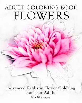 Kniha na vyfarbovanie pre dospelých Kvety: Pokročilé realistické vyfarbovanie kvetov pre dospelých - Adult Coloring Book Flowers: Advanced Realistic Flowers Coloring Book for Adults