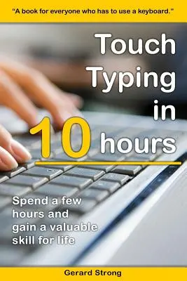 Dotykové písanie za 10 hodín: Strávte teraz niekoľko hodín a získajte cenné zručnosti pre život - Touch Typing in 10 hours: Spend a few hours now and gain a valuable skills for life