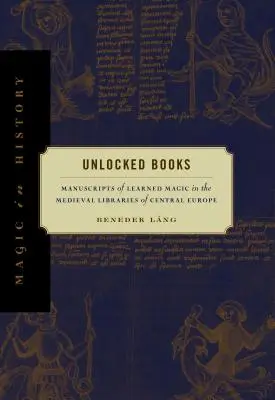 Odomknuté knihy: Rukopisy učenej mágie v stredovekých knižniciach strednej Európy - Unlocked Books: Manuscripts of Learned Magic in the Medieval Libraries of Central Europe