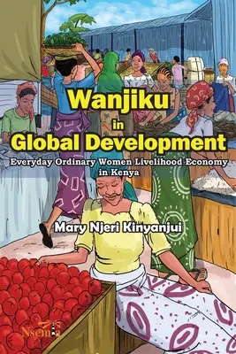 Wanjiku v globálnom rozvoji: Každodenná ekonomika živobytia obyčajných žien v Keni - Wanjiku in Global Development: Everyday Ordinary Women Livelihood Economy in Kenya