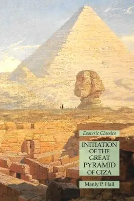 Zasvätenie Veľkej pyramídy v Gíze: Ezoterická klasika - Initiation of the Great Pyramid of Giza: Esoteric Classics