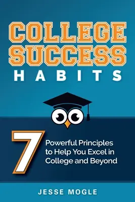 Návyky pre úspešné štúdium na vysokej škole: 7 mocných zásad, ktoré vám pomôžu vyniknúť na vysokej škole a po nej - College Success Habits: 7 Powerful Principles to Help You Excel in College and Beyond
