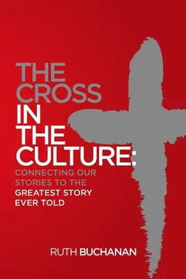 Kríž v kultúre: Kríž: spojenie našich príbehov s najväčším príbehom, aký bol kedy vyrozprávaný - The Cross in the Culture: Connecting Our Stories to the Greatest Story Ever Told