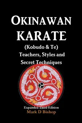 Okinawské karate (Kobudo & Te) Učitelia, štýly a tajné techniky: Rozšírené tretie vydanie - Okinawan Karate (Kobudo & Te) Teachers, Styles and Secret Techniques: Expanded Third Edition