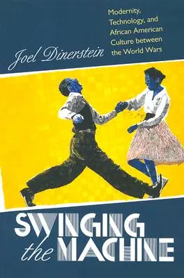 Swinging the Machine: Modernizácia, technológie a afroamerická kultúra v období medzi svetovými vojnami - Swinging the Machine: Modernity, Technology, and African American Culture between the World Wars