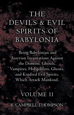 Diabli a zlí duchovia Babylónie, babylonské a asýrske zaklínadlá proti démonom, ghúlom, upírom, hobgoblinom, duchom a príbuzným - The Devils And Evil Spirits Of Babylonia, Being Babylonian And Assyrian Incantations Against The Demons, Ghouls, Vampires, Hobgoblins, Ghosts, And Kin