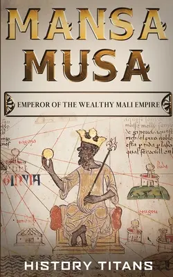 Mansa Musa: Cisár bohatej ríše Mali - Mansa Musa: Emperor of The Wealthy Mali Empire