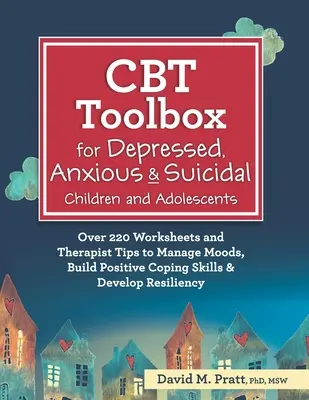 CBT Toolbox for Depressed, Anxious & Suicidal Children and Adolescents (Súbor nástrojov CBT pre deti a dospievajúcich s depresiou, úzkosťou a samovraždou): Viac ako 220 pracovných listov a tipov terapeuta na zvládanie nálad, budovanie pozitívneho zvládania - CBT Toolbox for Depressed, Anxious & Suicidal Children and Adolescents: Over 220 Worksheets and Therapist Tips to Manage Moods, Build Positive Coping