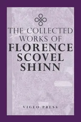 Kompletné dielo Florence Scovel Shinn - The Complete Works Of Florence Scovel Shinn